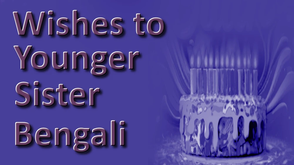 Birthday wishes for younger sister in Bengali - বাংলা ভাষায় ছোট বোনের জন্য 50+ জন্মদিনের শুভেচ্ছা