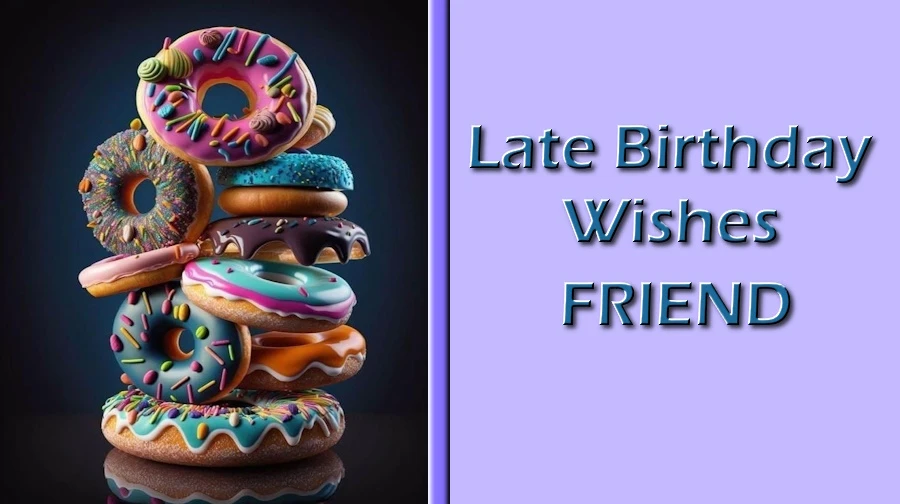 Late birthday wishes for friend | Best Wishes for Friend