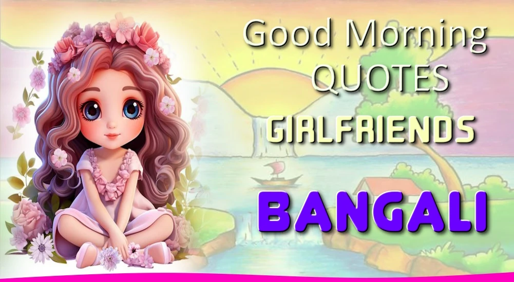 Good morning quotes for Girlfriend in Bangla - বাঙ্গালে গার্লফ্রেন্ডের জন্য সেরা শুভ সকালের উক্তি