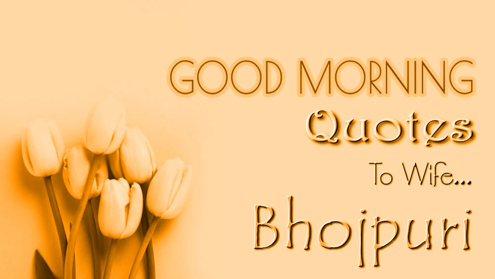 Send Best Good morning quotes for wife in Bhojpuri - भोजपुरी में पत्नी के लिए बेस्ट गुड मॉर्निंग उद्धरण भेजें