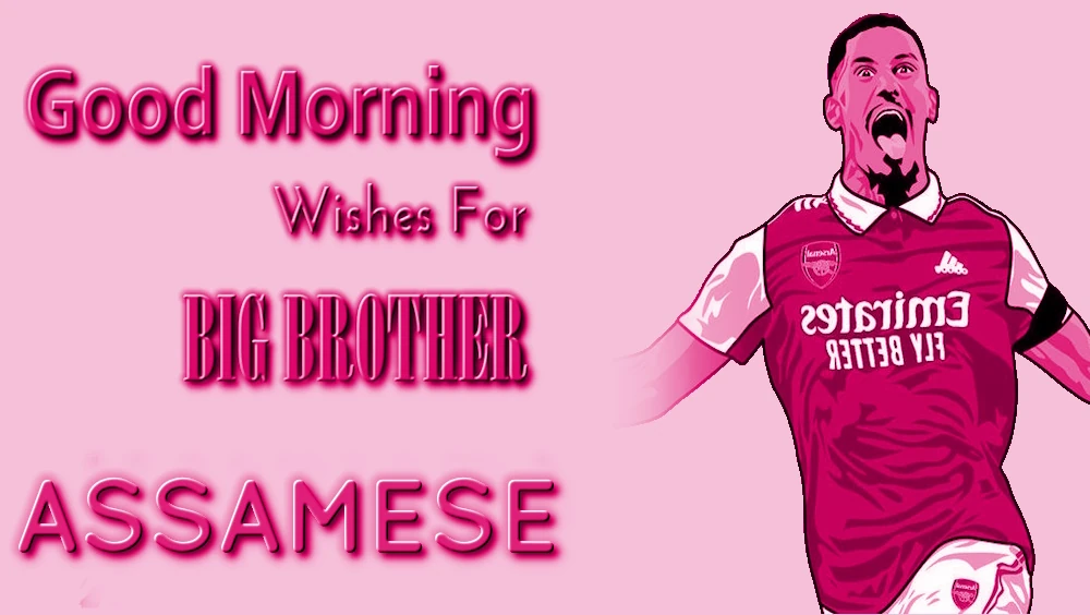 Good morning wishes for elder brother in Assamese - ডাঙৰ ভাইটিৰ বাবে শুভ ৰাতিপুৱাৰ শুভেচ্ছাৰ তালিকা